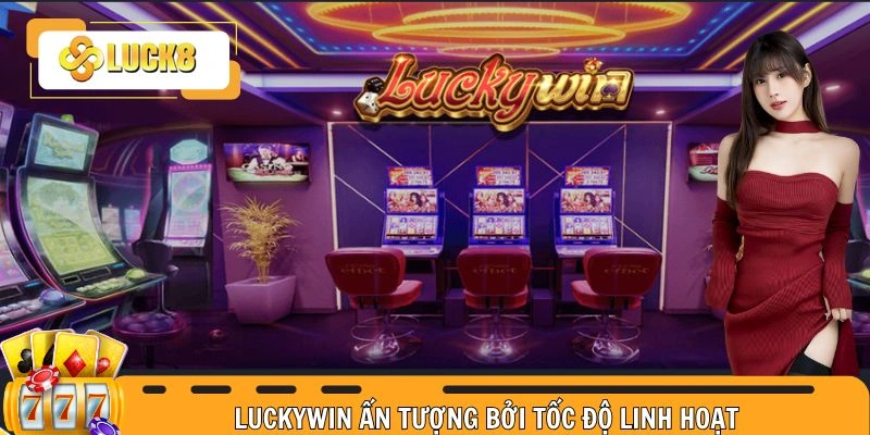 Luckywin ấn tượng bởi tốc độ linh hoạt 